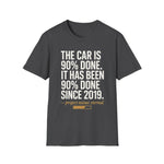 The Car Is 90 Percent Done Since 2019 Funny Car Guy T-Shirt Mechanic Auto Enthusiast Gift
